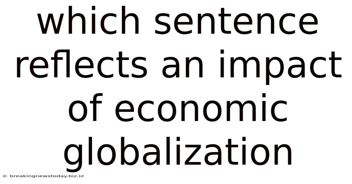 Which Sentence Reflects An Impact Of Economic Globalization