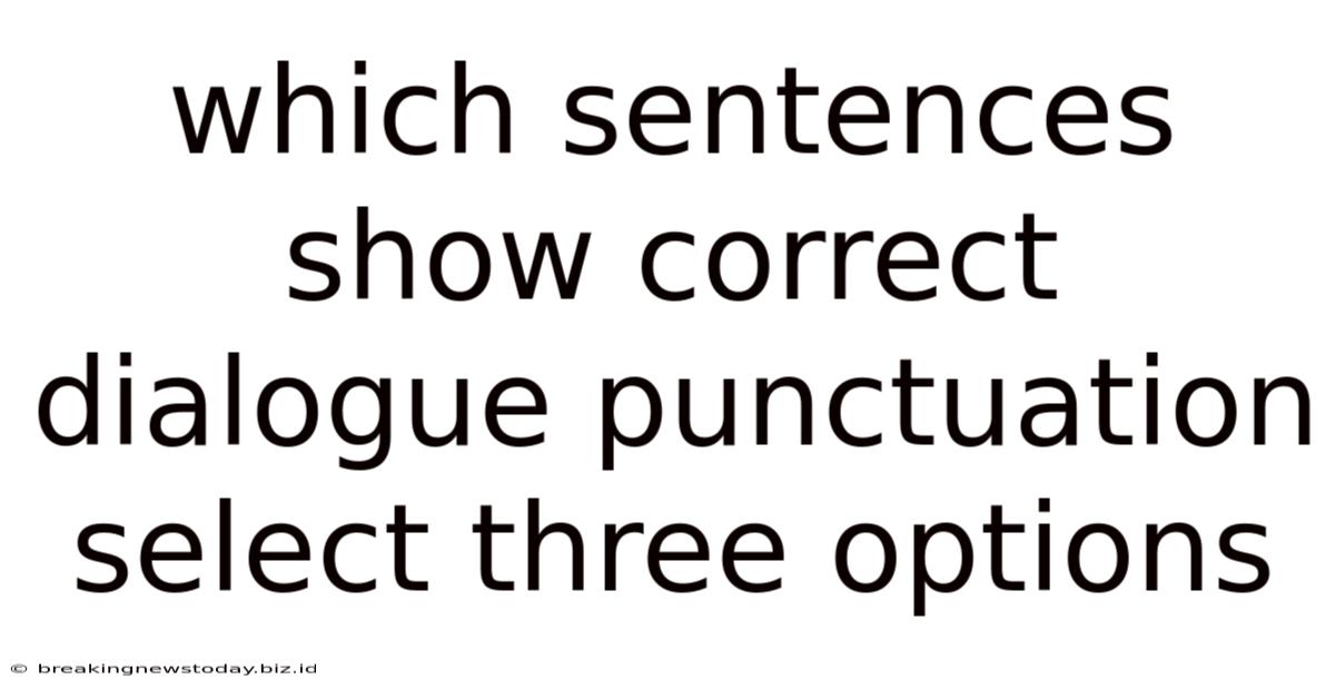 Which Sentences Show Correct Dialogue Punctuation Select Three Options
