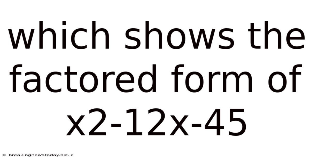 Which Shows The Factored Form Of X2-12x-45