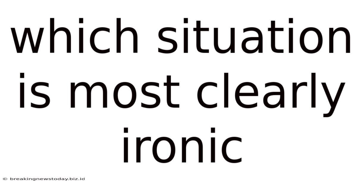 Which Situation Is Most Clearly Ironic