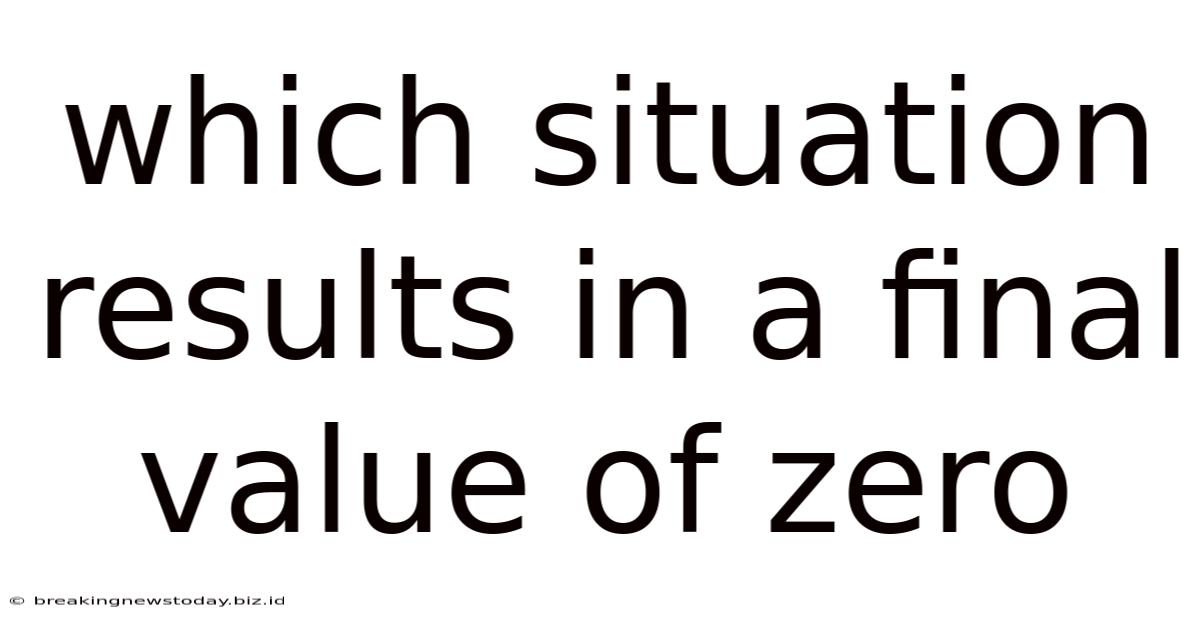 Which Situation Results In A Final Value Of Zero