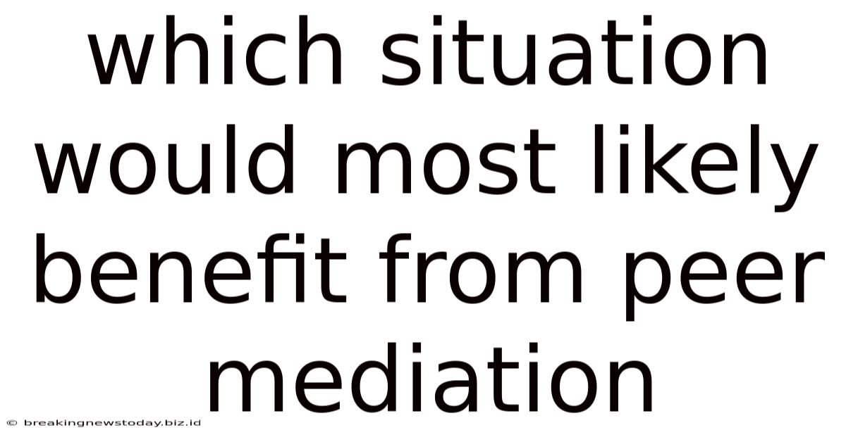 Which Situation Would Most Likely Benefit From Peer Mediation