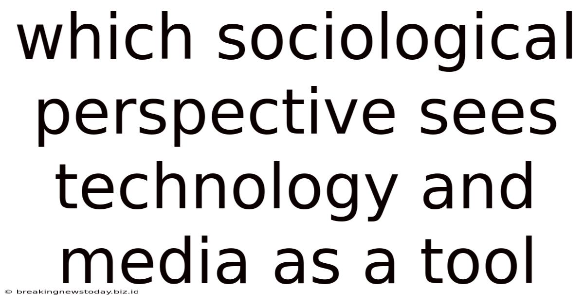 Which Sociological Perspective Sees Technology And Media As A Tool