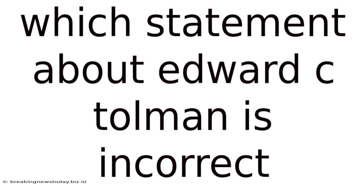 Which Statement About Edward C Tolman Is Incorrect