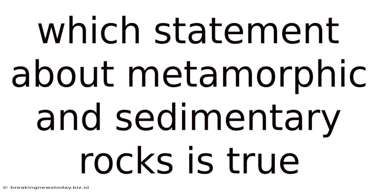 Which Statement About Metamorphic And Sedimentary Rocks Is True