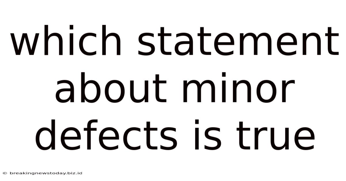 Which Statement About Minor Defects Is True