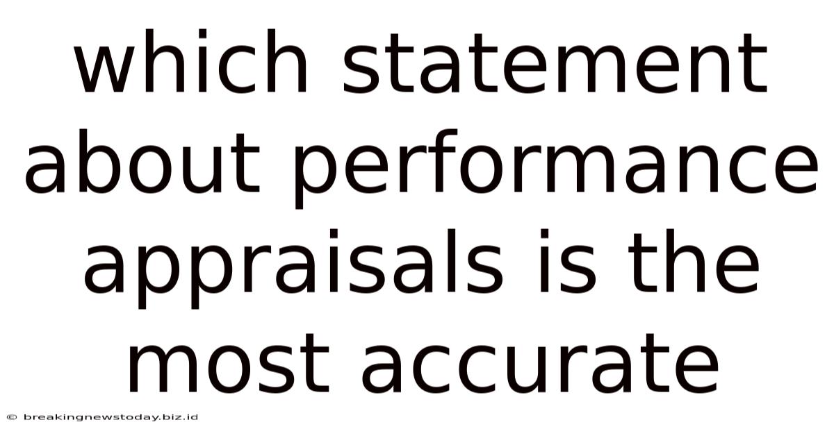 Which Statement About Performance Appraisals Is The Most Accurate