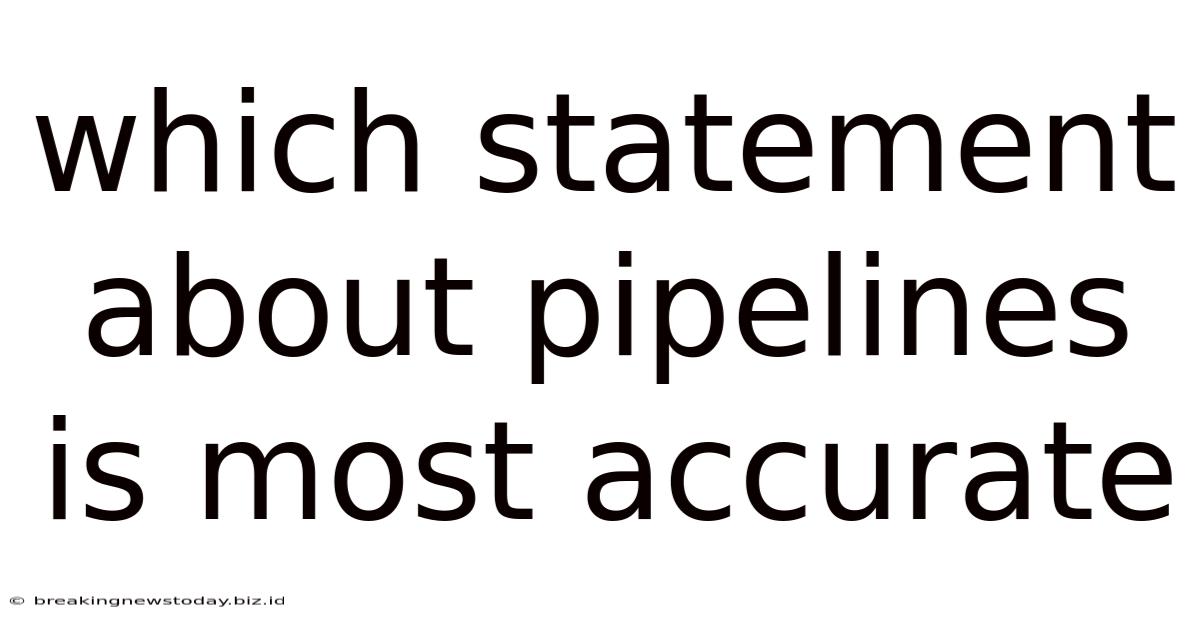 Which Statement About Pipelines Is Most Accurate