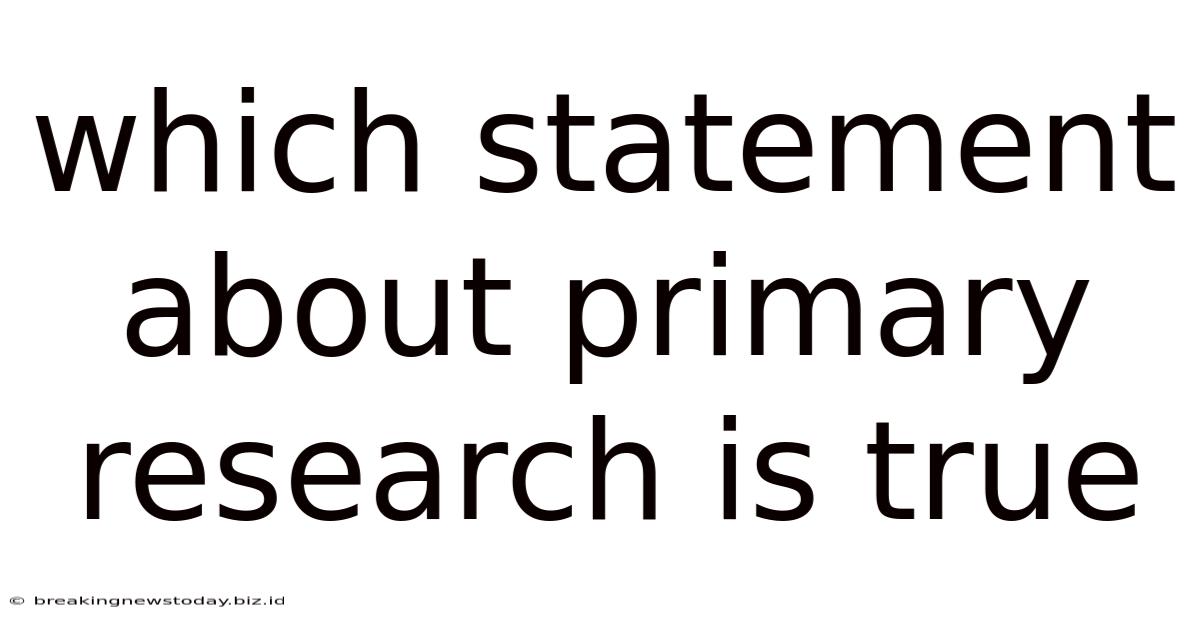Which Statement About Primary Research Is True