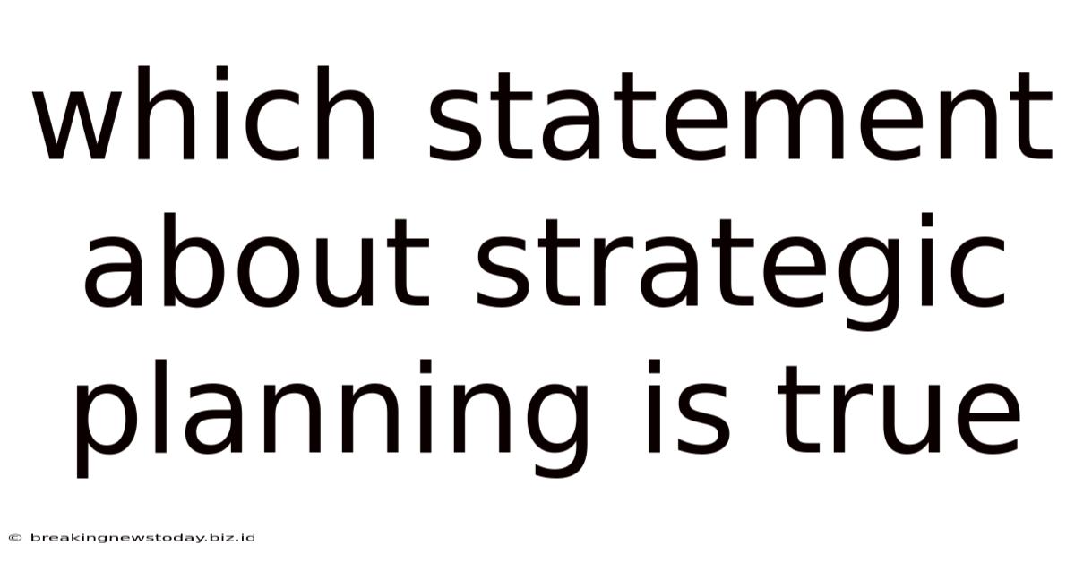 Which Statement About Strategic Planning Is True