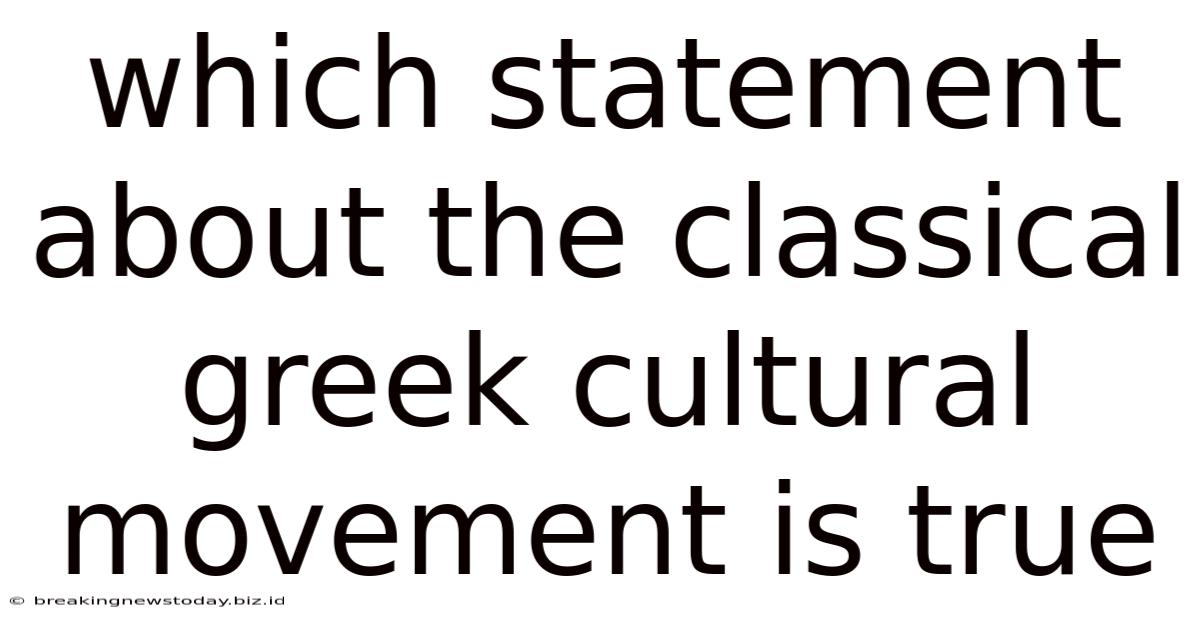 Which Statement About The Classical Greek Cultural Movement Is True