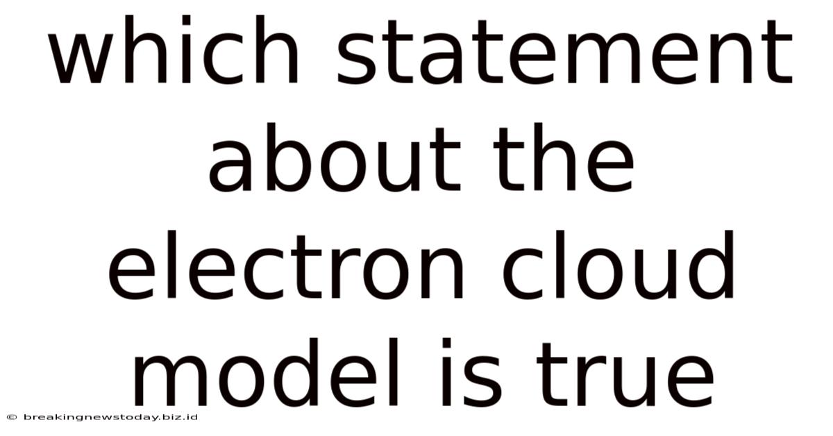 Which Statement About The Electron Cloud Model Is True