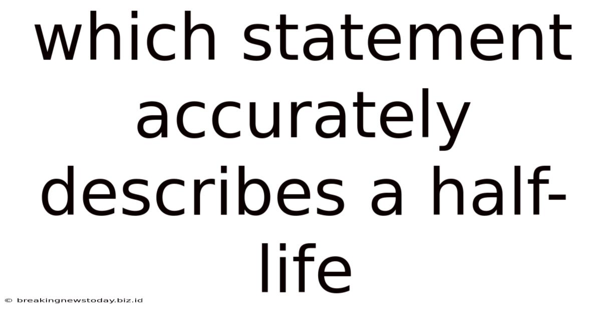 Which Statement Accurately Describes A Half-life