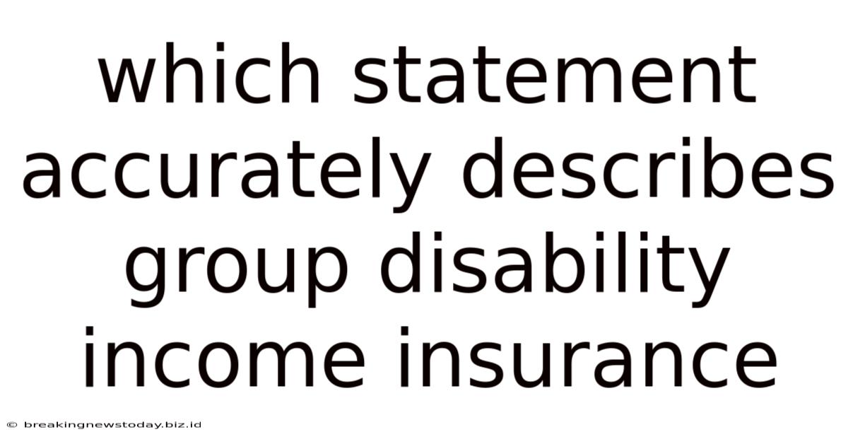 Which Statement Accurately Describes Group Disability Income Insurance