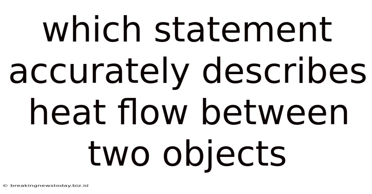 Which Statement Accurately Describes Heat Flow Between Two Objects