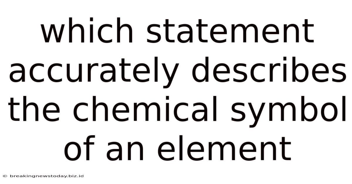 Which Statement Accurately Describes The Chemical Symbol Of An Element