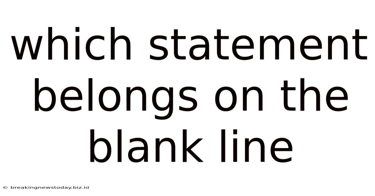 Which Statement Belongs On The Blank Line