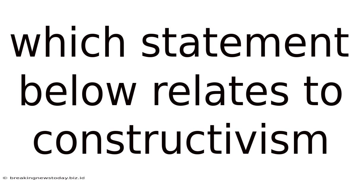 Which Statement Below Relates To Constructivism