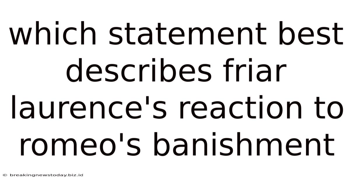 Which Statement Best Describes Friar Laurence's Reaction To Romeo's Banishment
