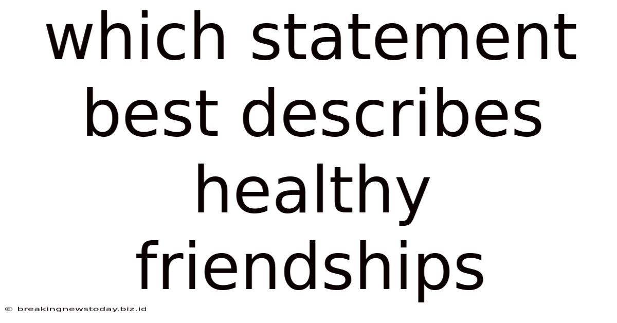 Which Statement Best Describes Healthy Friendships