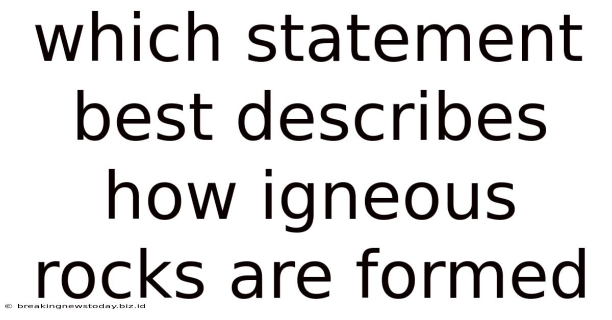 Which Statement Best Describes How Igneous Rocks Are Formed