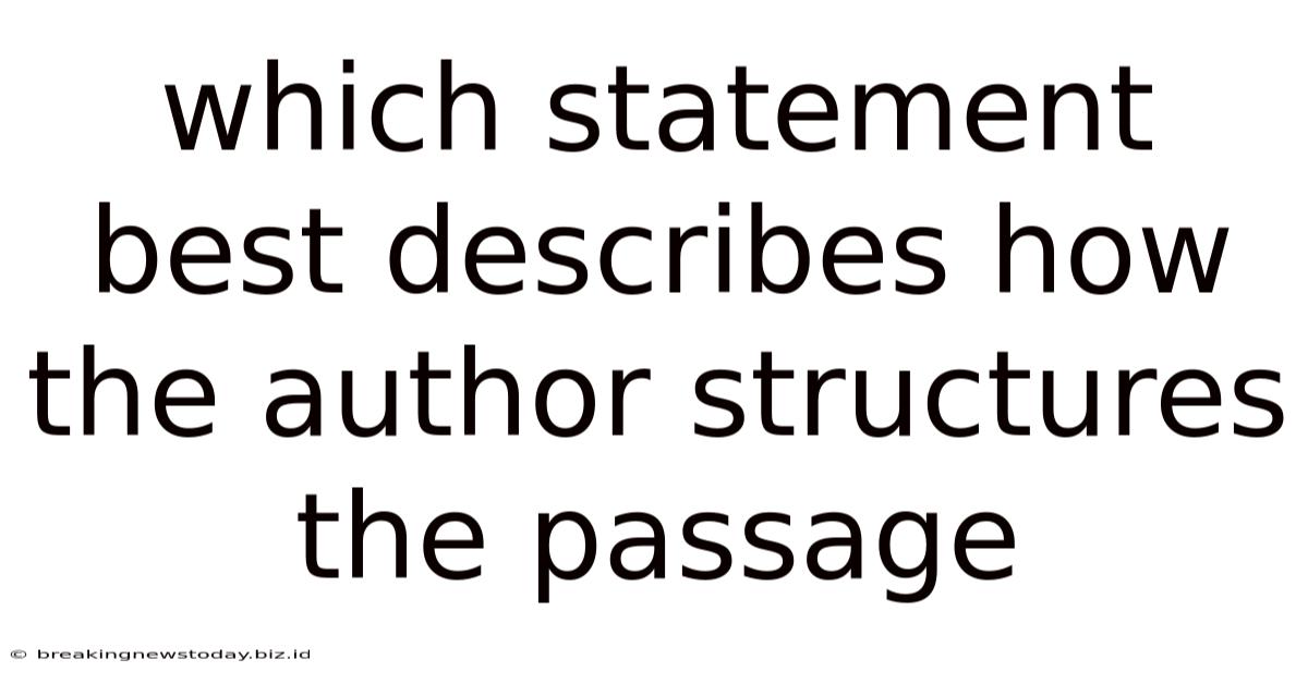 Which Statement Best Describes How The Author Structures The Passage
