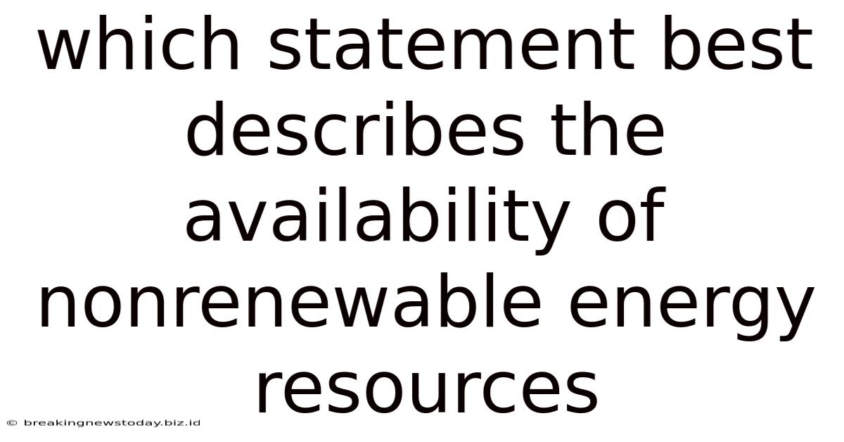 Which Statement Best Describes The Availability Of Nonrenewable Energy Resources