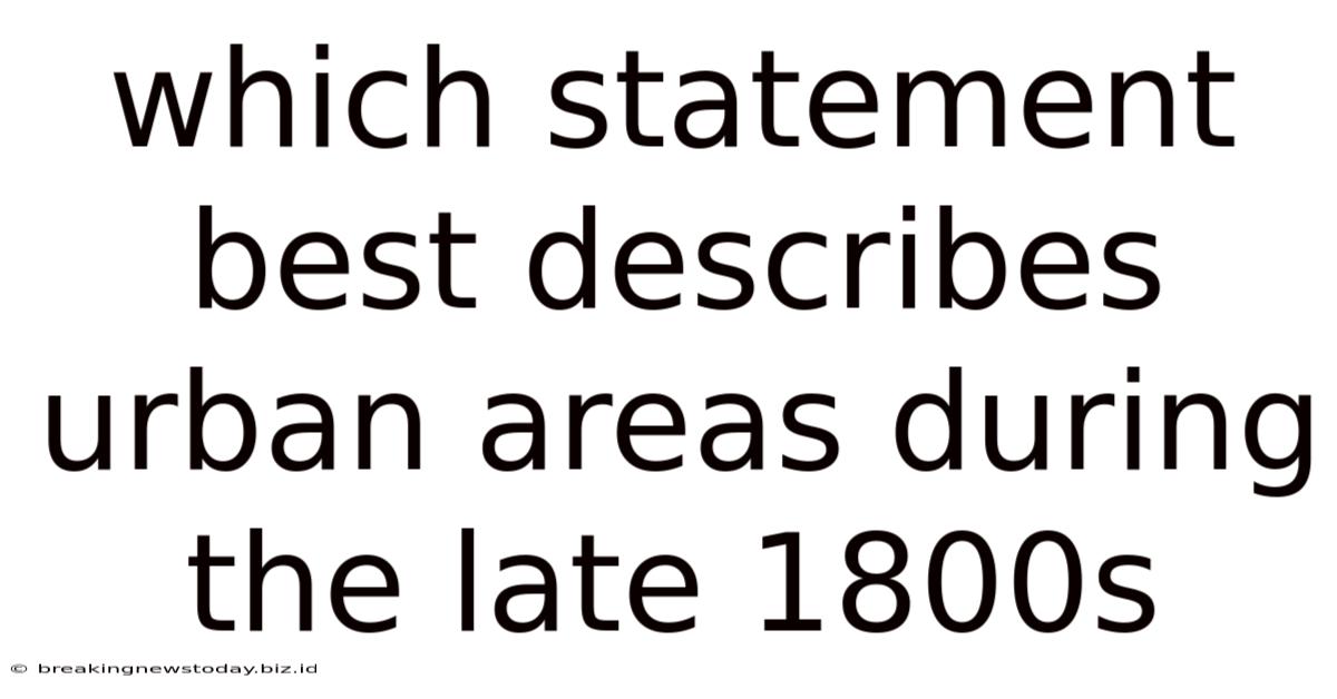 Which Statement Best Describes Urban Areas During The Late 1800s