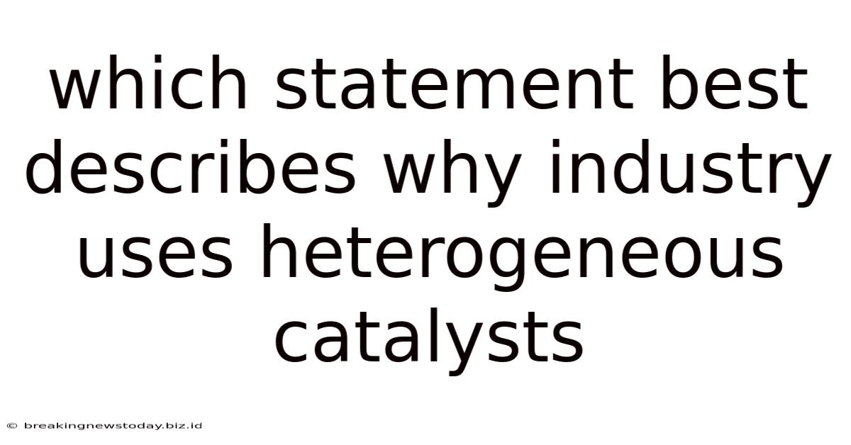 Which Statement Best Describes Why Industry Uses Heterogeneous Catalysts