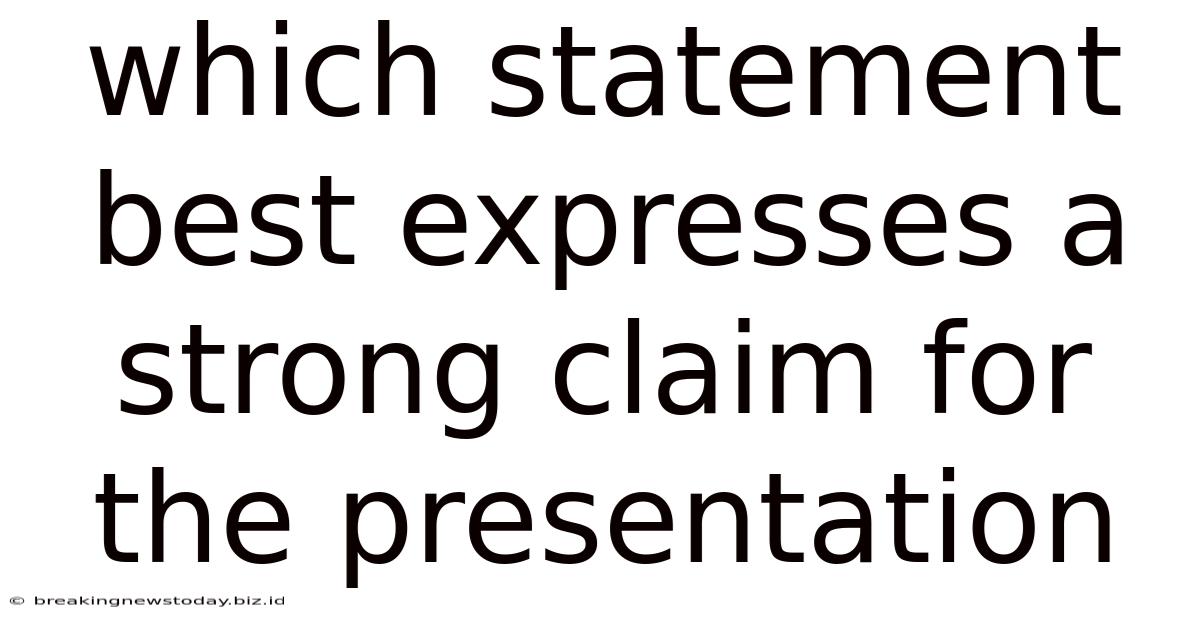 Which Statement Best Expresses A Strong Claim For The Presentation