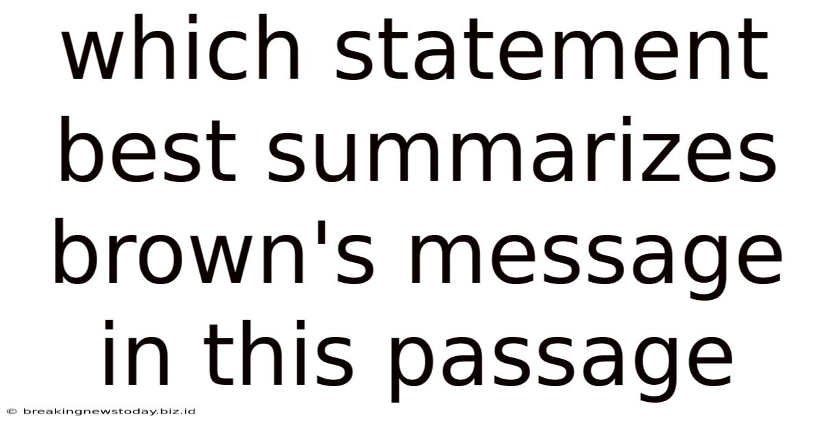 Which Statement Best Summarizes Brown's Message In This Passage