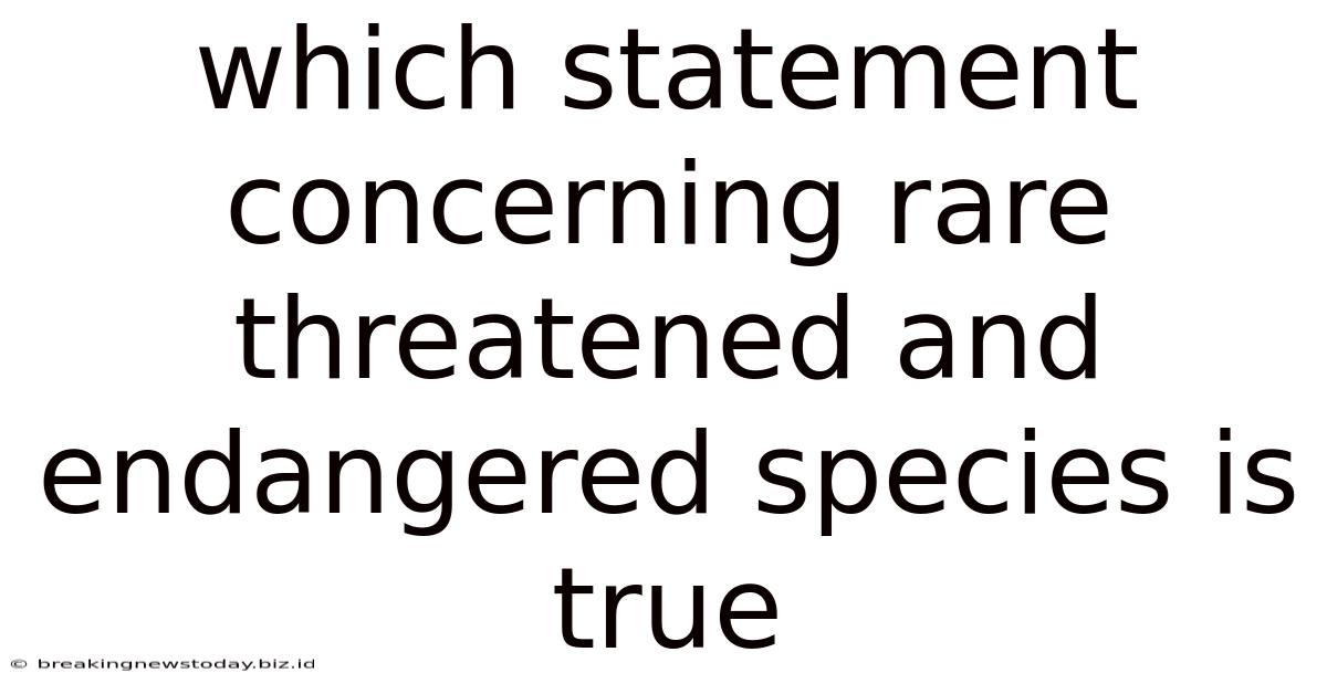 Which Statement Concerning Rare Threatened And Endangered Species Is True
