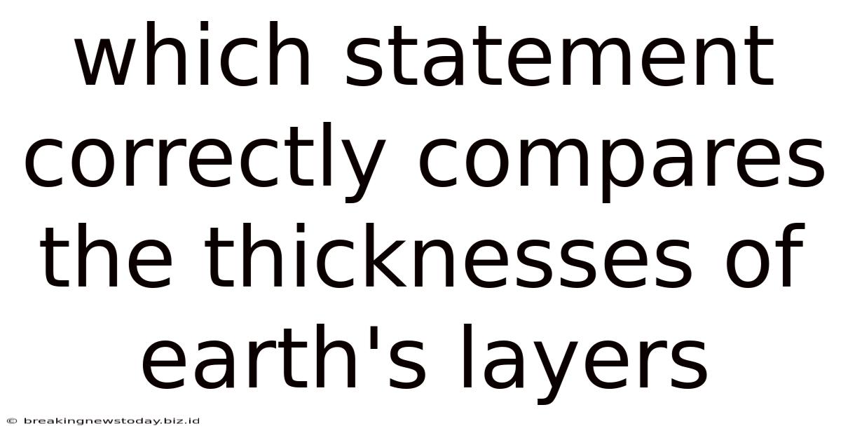 Which Statement Correctly Compares The Thicknesses Of Earth's Layers
