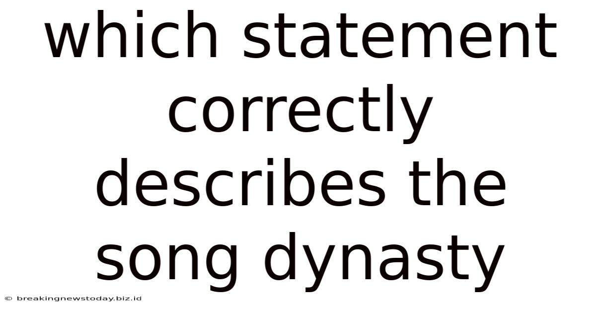 Which Statement Correctly Describes The Song Dynasty