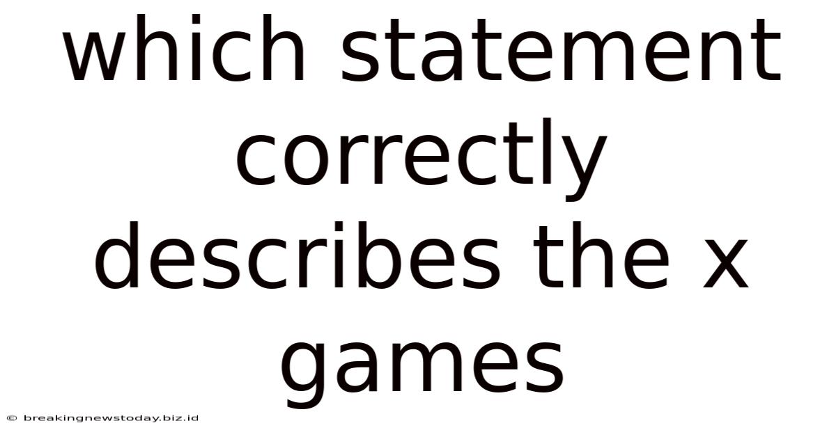 Which Statement Correctly Describes The X Games