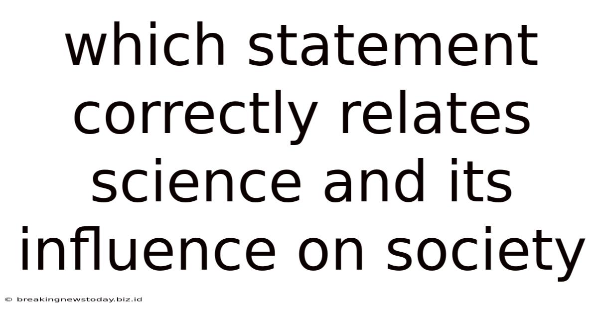 Which Statement Correctly Relates Science And Its Influence On Society
