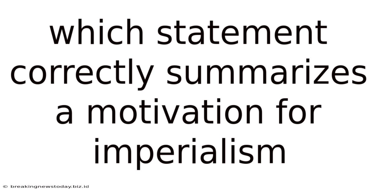 Which Statement Correctly Summarizes A Motivation For Imperialism