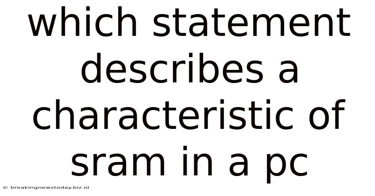 Which Statement Describes A Characteristic Of Sram In A Pc