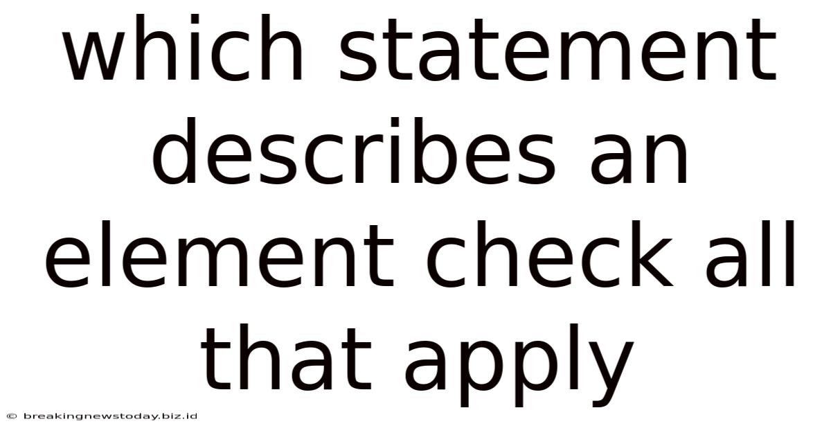 Which Statement Describes An Element Check All That Apply