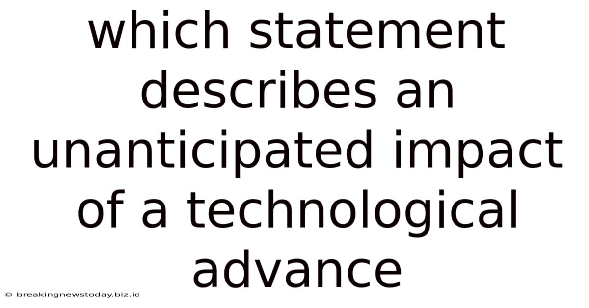 Which Statement Describes An Unanticipated Impact Of A Technological Advance