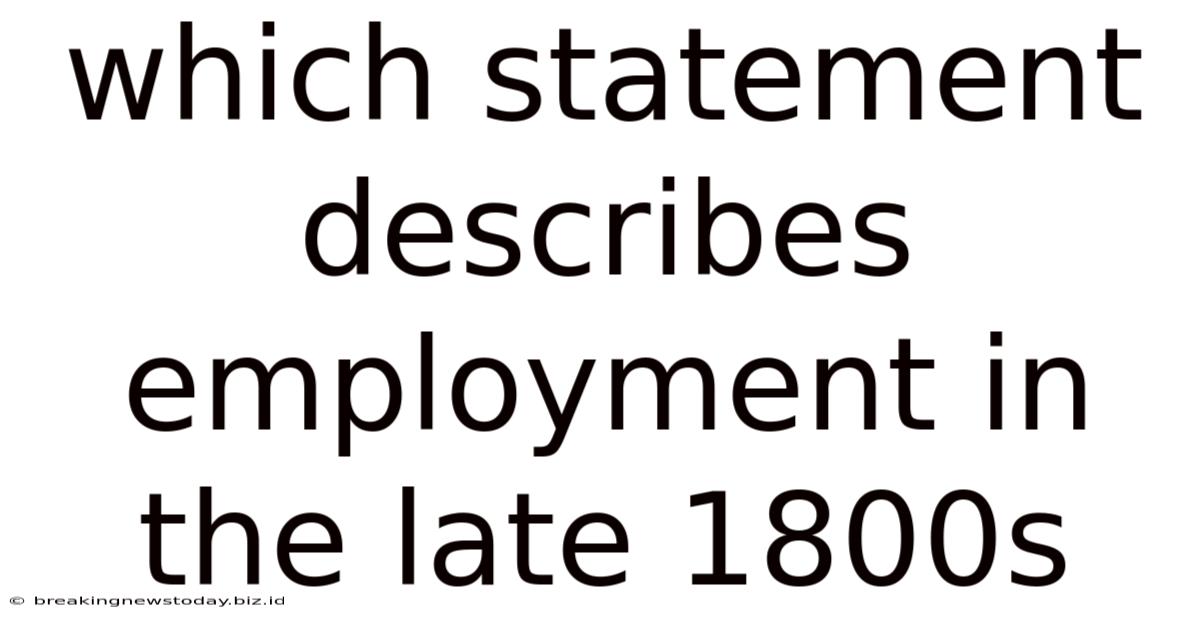 Which Statement Describes Employment In The Late 1800s