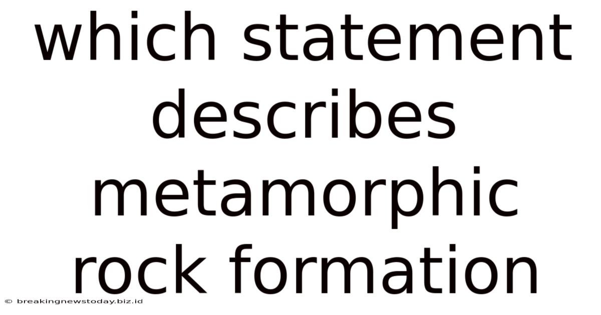 Which Statement Describes Metamorphic Rock Formation