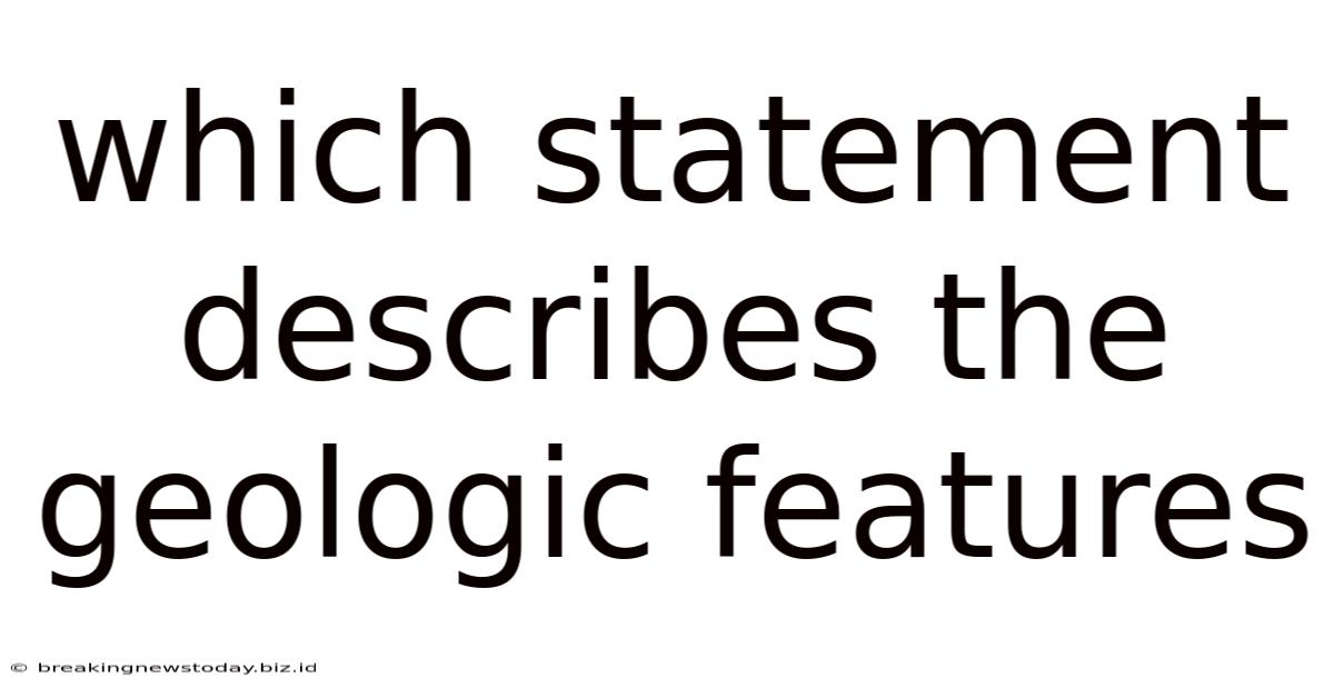 Which Statement Describes The Geologic Features