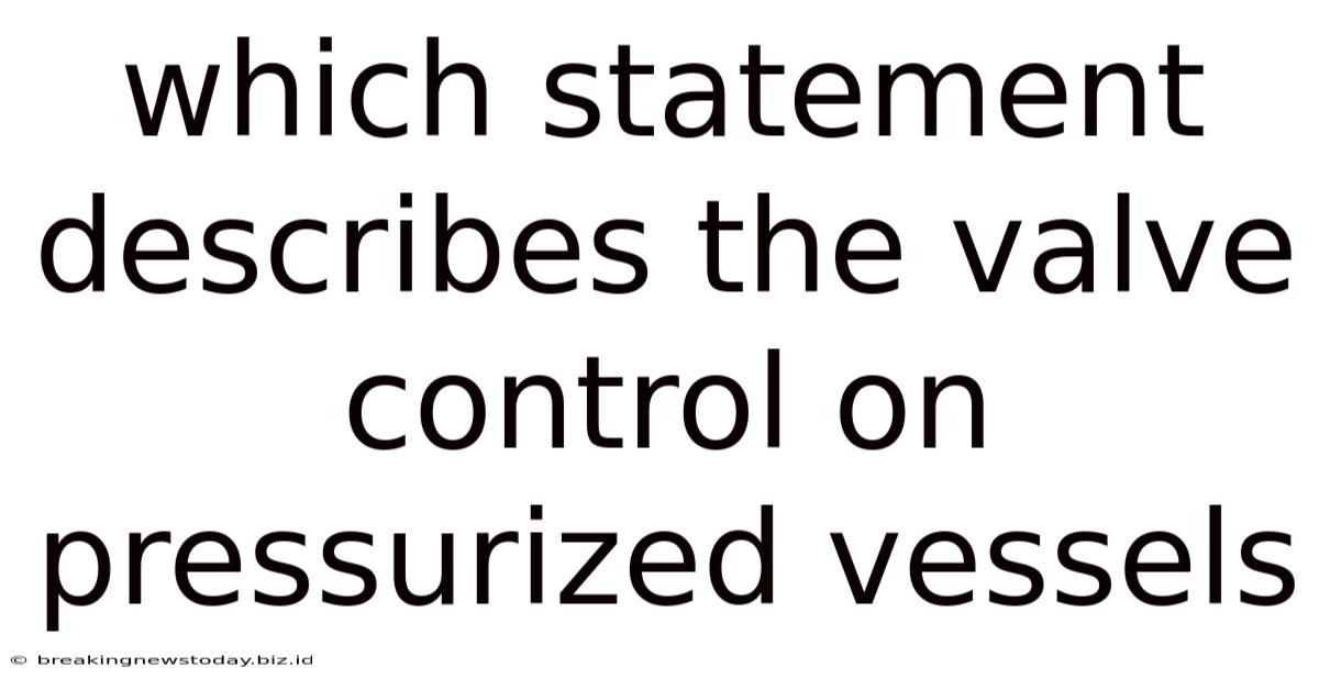 Which Statement Describes The Valve Control On Pressurized Vessels