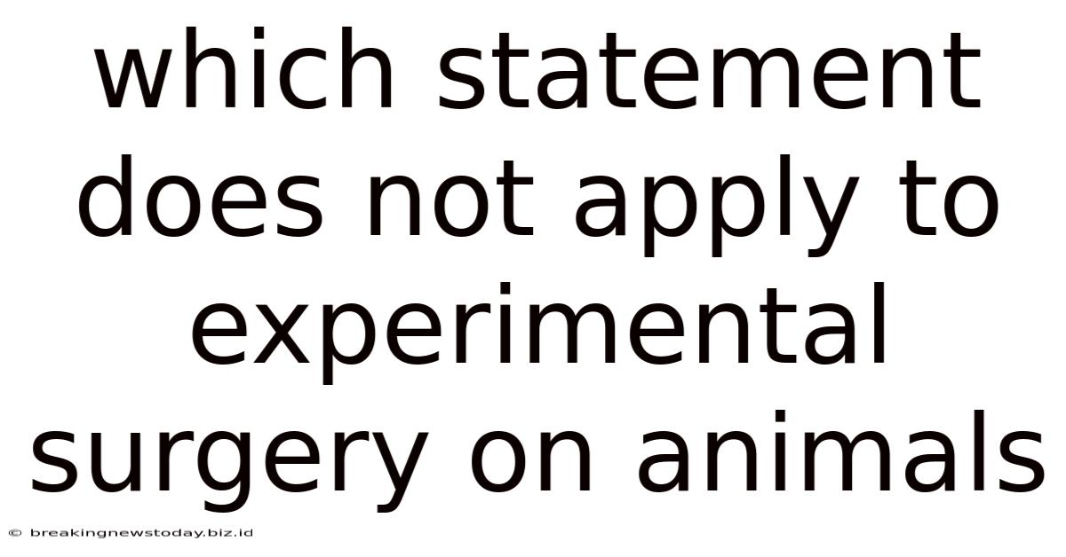 Which Statement Does Not Apply To Experimental Surgery On Animals