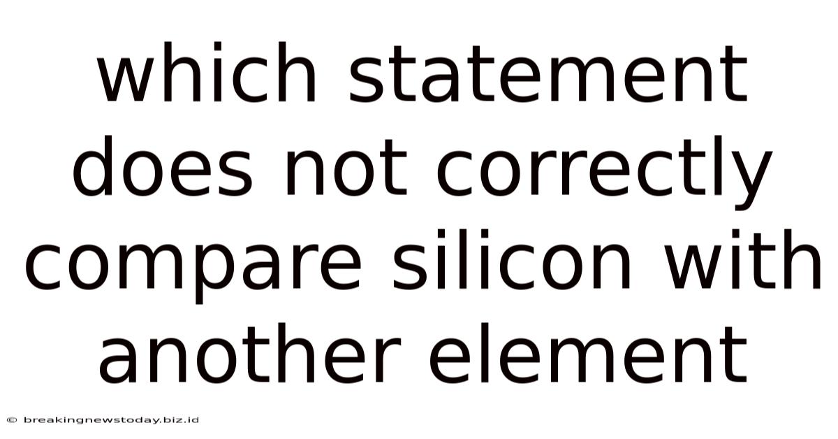 Which Statement Does Not Correctly Compare Silicon With Another Element