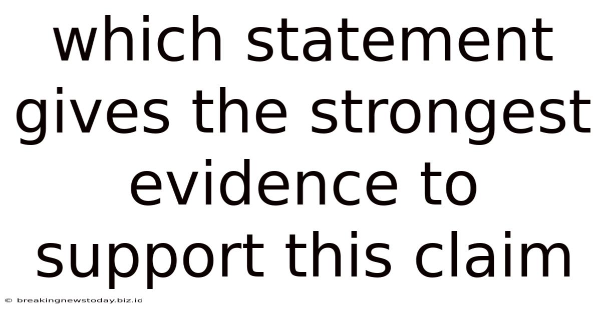 Which Statement Gives The Strongest Evidence To Support This Claim