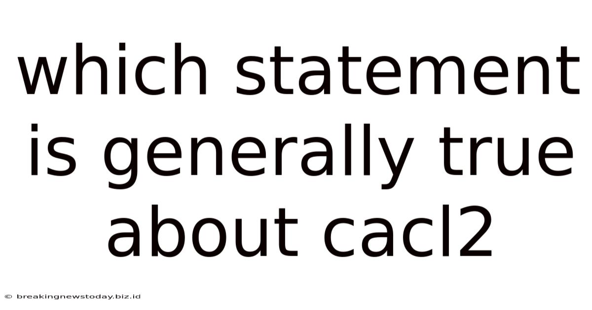 Which Statement Is Generally True About Cacl2