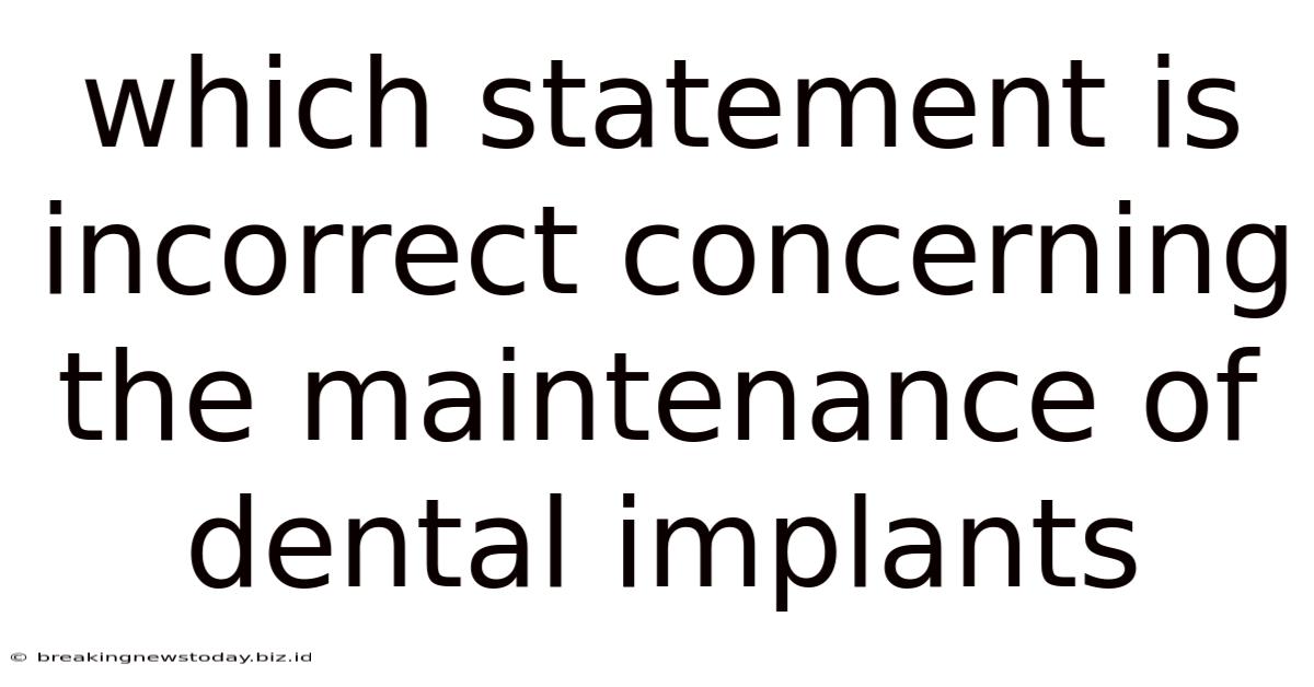 Which Statement Is Incorrect Concerning The Maintenance Of Dental Implants