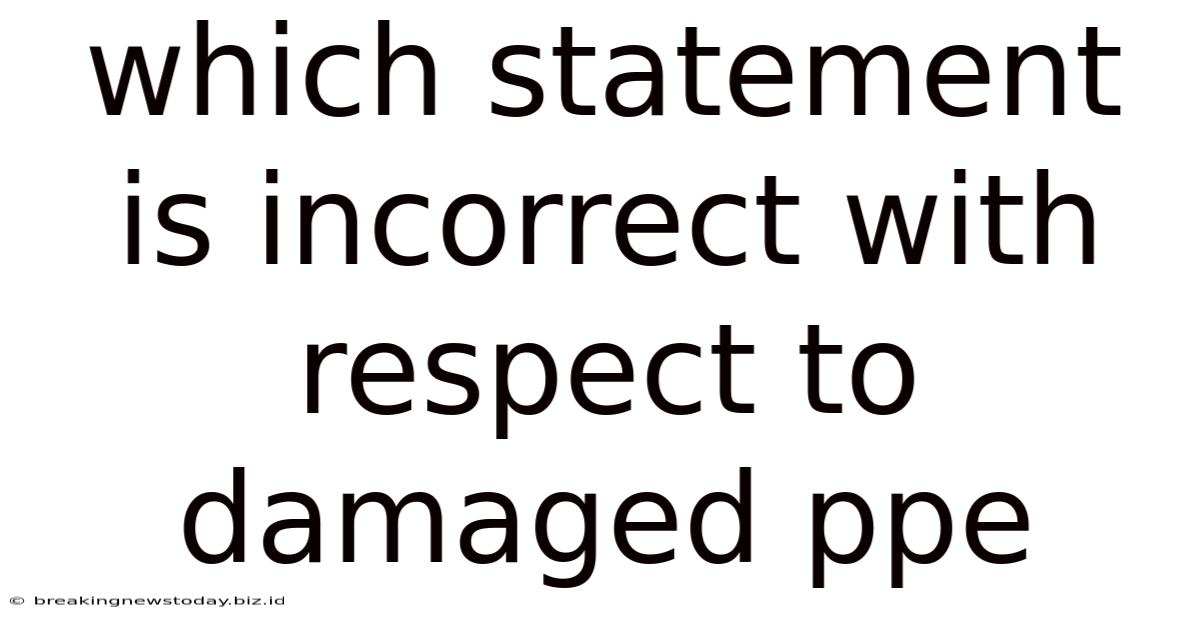Which Statement Is Incorrect With Respect To Damaged Ppe